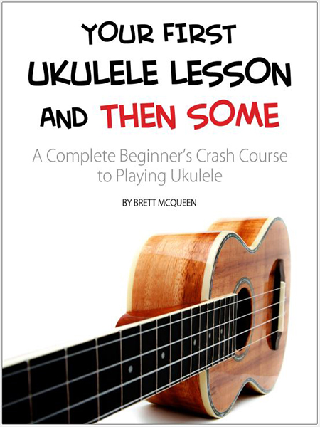 Your First Ukulele Lesson and Then Some By Brett McQueen